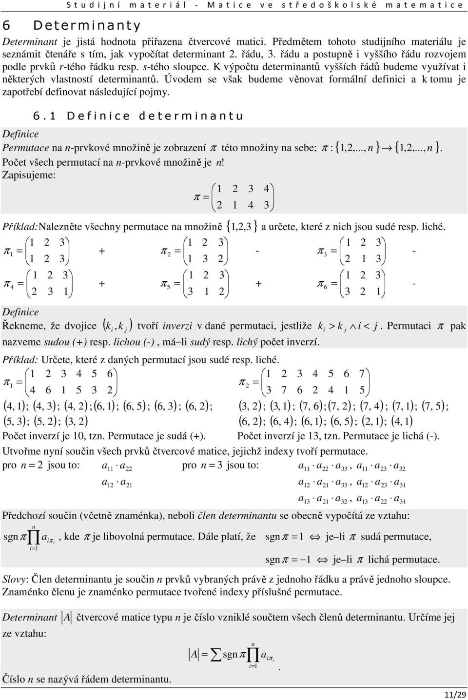 se všk budeme věovt formálí defiici k tomu je zpotřebí defiovt ásledující pojmy Defiice D e f i i c e d e t e r m i t u π Permutce -prvkové možiě je zobrzeí π této možiy sebe; : {,,, } {,,, } Počet