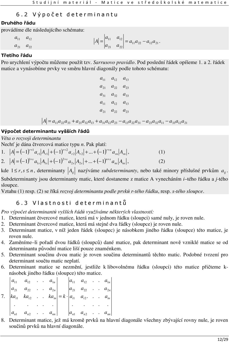 Nechť je dá čtvercová mtice typu Pk pltí: r r r ( ) r r ( ) r r ( ) r r s s s ( ) s s ( ) s s ( ) s s kde, (), () r, s, determity ij zýváme subdetermity, ebo tké miory příslušé prvkům Subdetermity