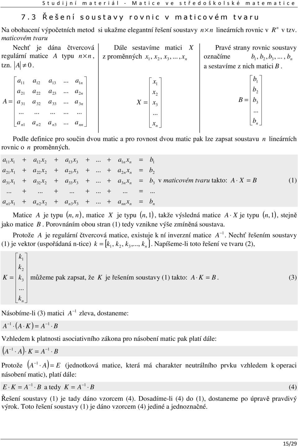 b B b b Podle defiice pro souči dvou mtic pro rovost dvou mtic pk lze zpst soustvu lieárích rovic o proměých Mtice je typu (, ), mtice X je typu (, ) b b b b v mticovém tvru tkto: X B (), tkže