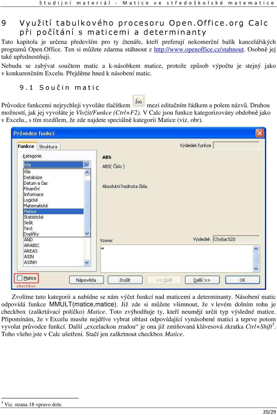 mtice, protože způsob výpočtu je stejý jko v kokurečím Ecelu Přejděme hed k ásobeí mtic 9 S o u č i m t i c Průvodce fukcemi ejrychleji vyvoláte tlčítkem mezi editčím řádkem polem ázvů Druhou