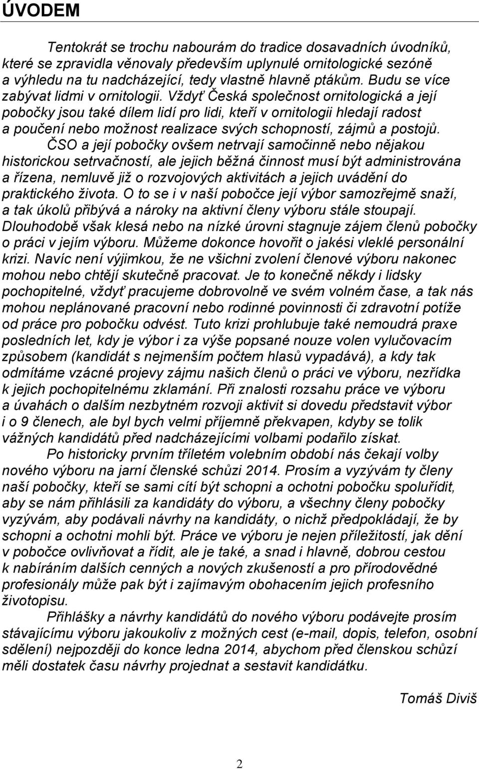 Vždyť Česká společnost ornitologická a její pobočky jsou také dílem lidí pro lidi, kteří v ornitologii hledají radost a poučení nebo možnost realizace svých schopností, zájmů a postojů.