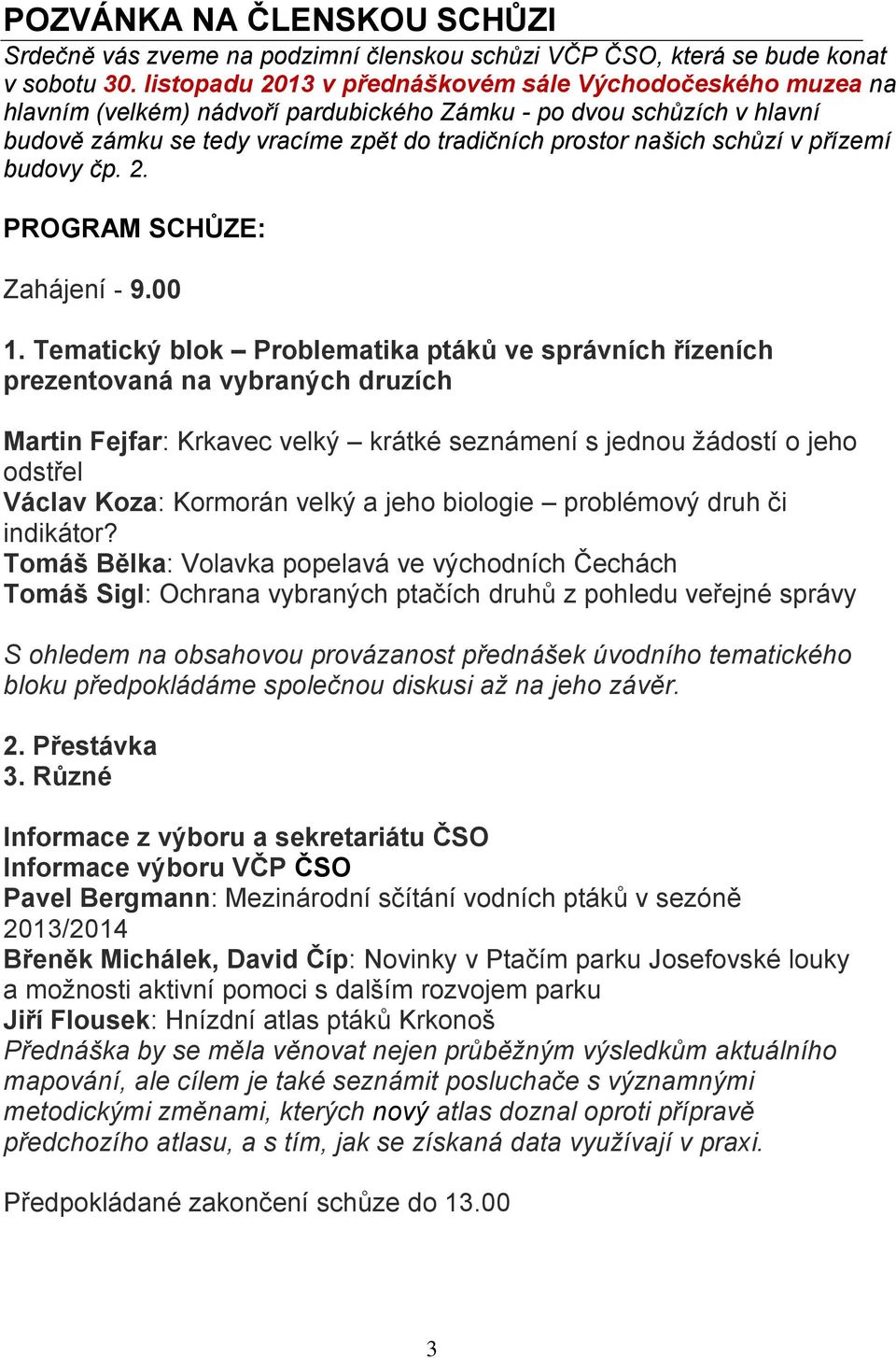 schůzí v přízemí budovy čp. 2. PROGRAM SCHŮZE: Zahájení - 9.00 1.