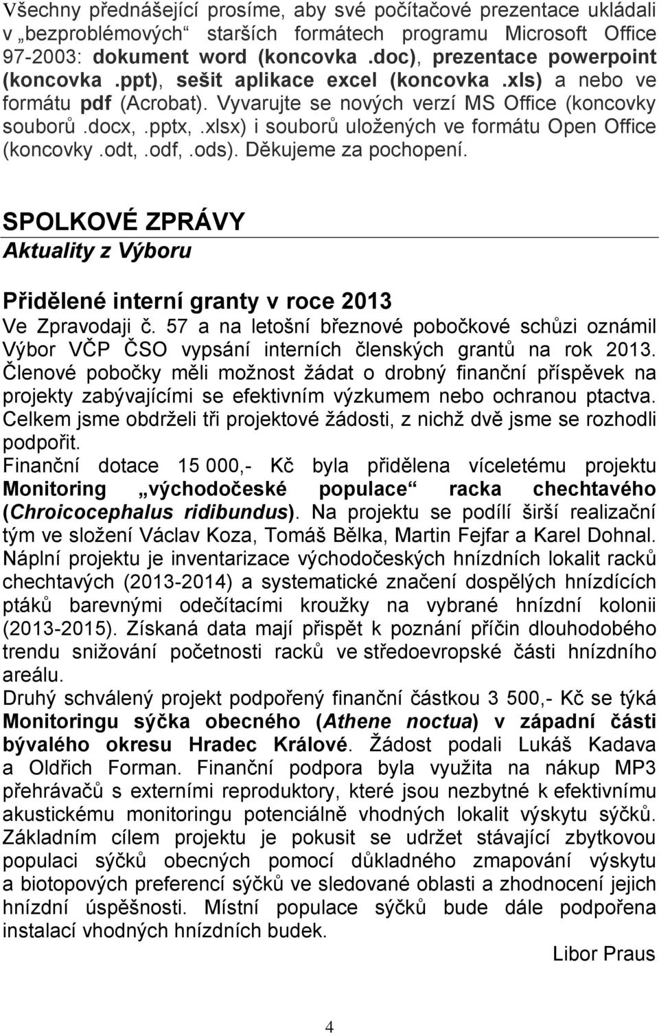 xlsx) i souborů uložených ve formátu Open Office (koncovky.odt,.odf,.ods). Děkujeme za pochopení. SPOLKOVÉ ZPRÁVY Aktuality z Výboru Přidělené interní granty v roce 2013 Ve Zpravodaji č.