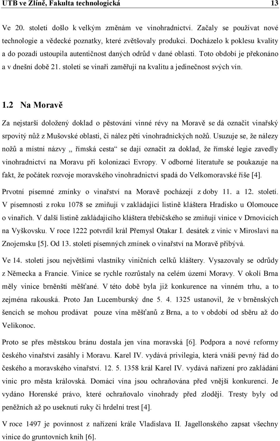 1.2 Na Moravě Za nejstarší doložený doklad o pěstování vinné révy na Moravě se dá označit vinařský srpovitý nůž z Mušovské oblasti, či nález pěti vinohradnických nožů.