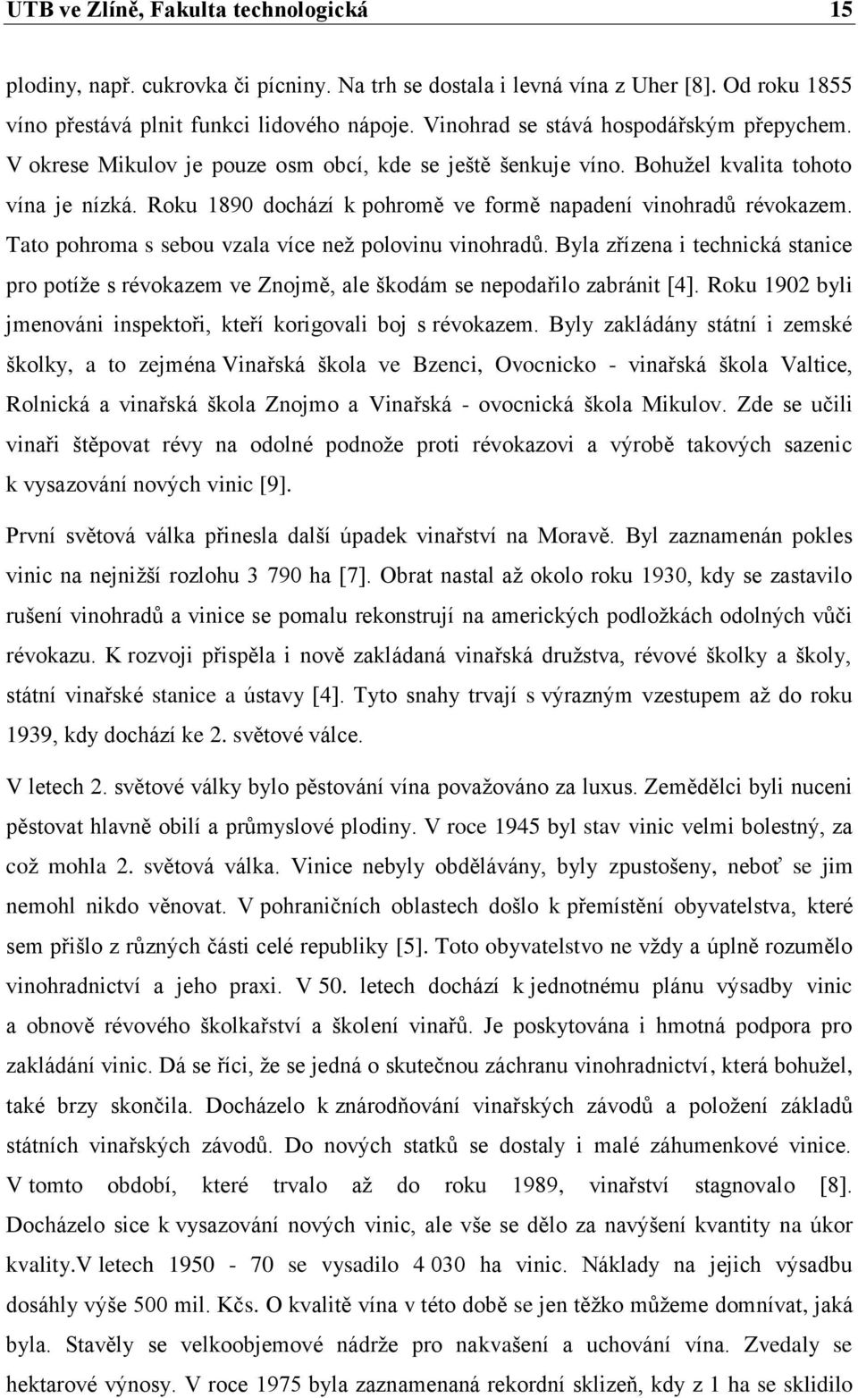 Roku 1890 dochází k pohromě ve formě napadení vinohradů révokazem. Tato pohroma s sebou vzala více než polovinu vinohradů.