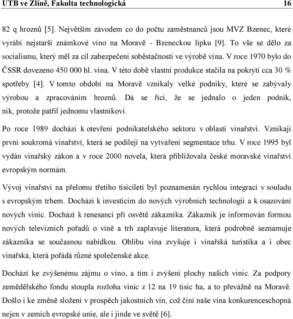 V tomto období na Moravě vznikaly velké podniky, které se zabývaly výrobou a zpracováním hroznů. Dá se říci, že se jednalo o jeden podnik, nik, protože patřil jednomu vlastníkovi.