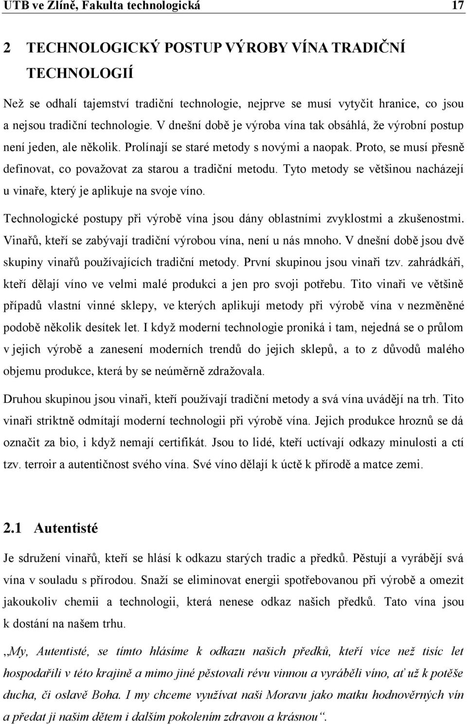 Proto, se musí přesně definovat, co považovat za starou a tradiční metodu. Tyto metody se většinou nacházejí u vinaře, který je aplikuje na svoje víno.