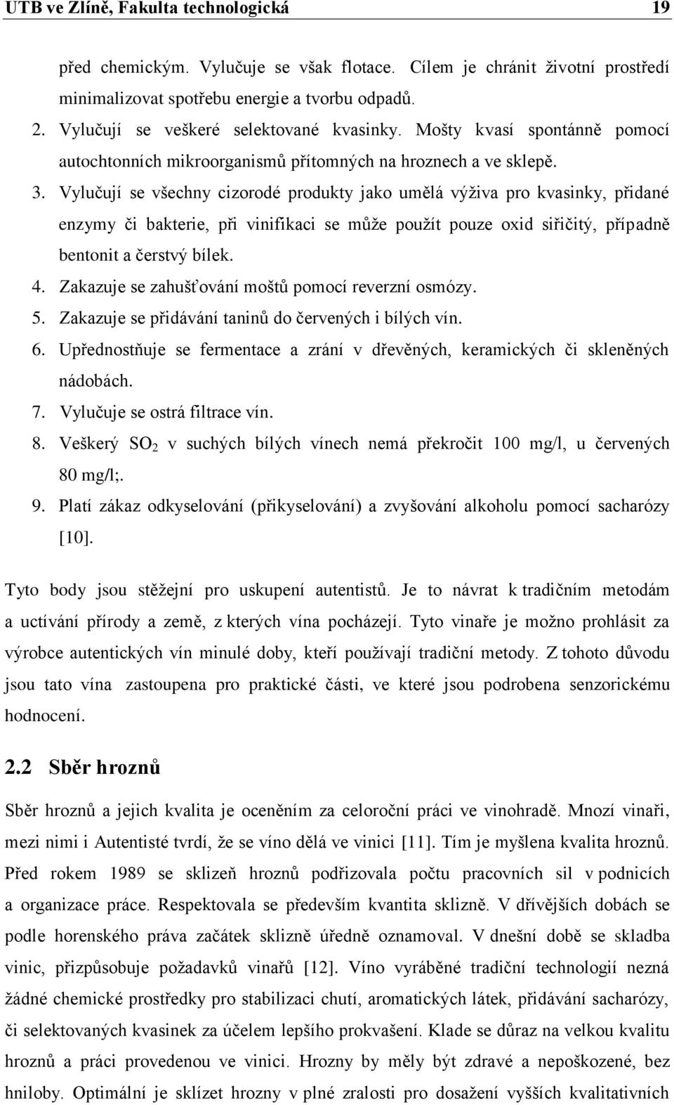 Vylučují se všechny cizorodé produkty jako umělá výživa pro kvasinky, přidané enzymy či bakterie, při vinifikaci se může použít pouze oxid siřičitý, případně bentonit a čerstvý bílek. 4.