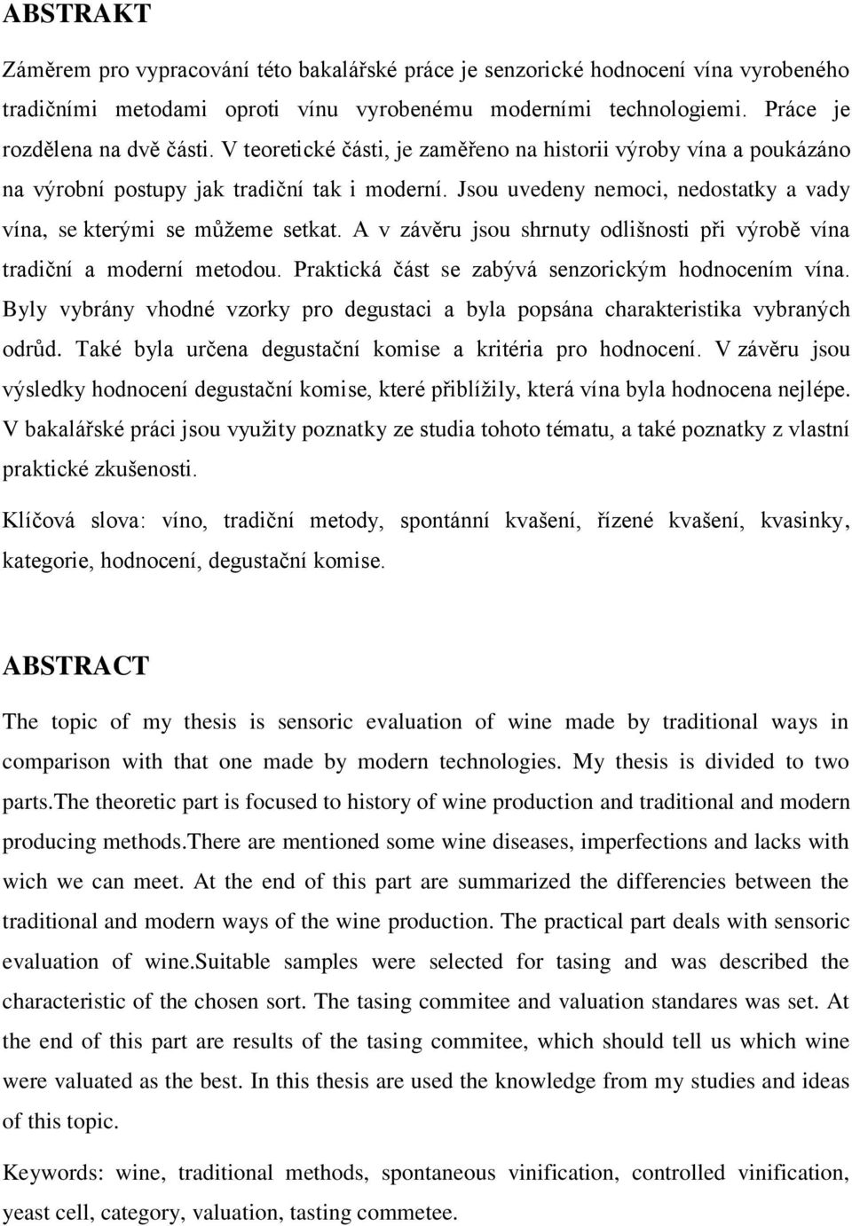 A v závěru jsou shrnuty odlišnosti při výrobě vína tradiční a moderní metodou. Praktická část se zabývá senzorickým hodnocením vína.