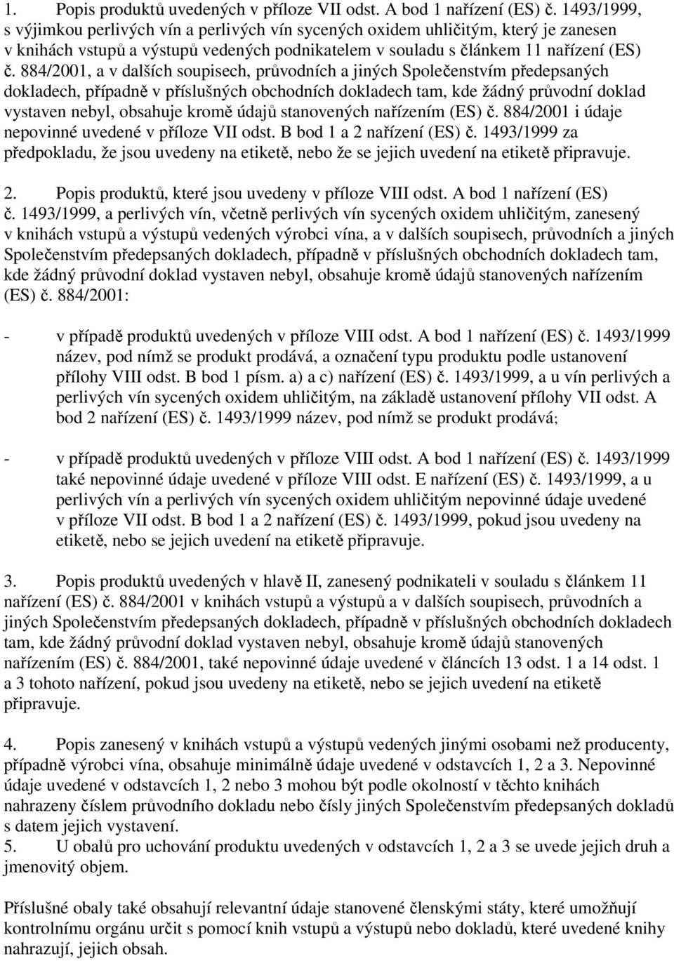 884/2001, a v dalších soupisech, průvodních a jiných Společenstvím předepsaných dokladech, případně v příslušných obchodních dokladech tam, kde žádný průvodní doklad vystaven nebyl, obsahuje kromě