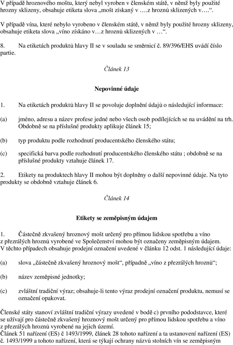 Na etiketách produktů hlavy II se v souladu se směrnicí č. 89/396/EHS uvádí číslo partie. Článek 13 Nepovinné údaje 1.