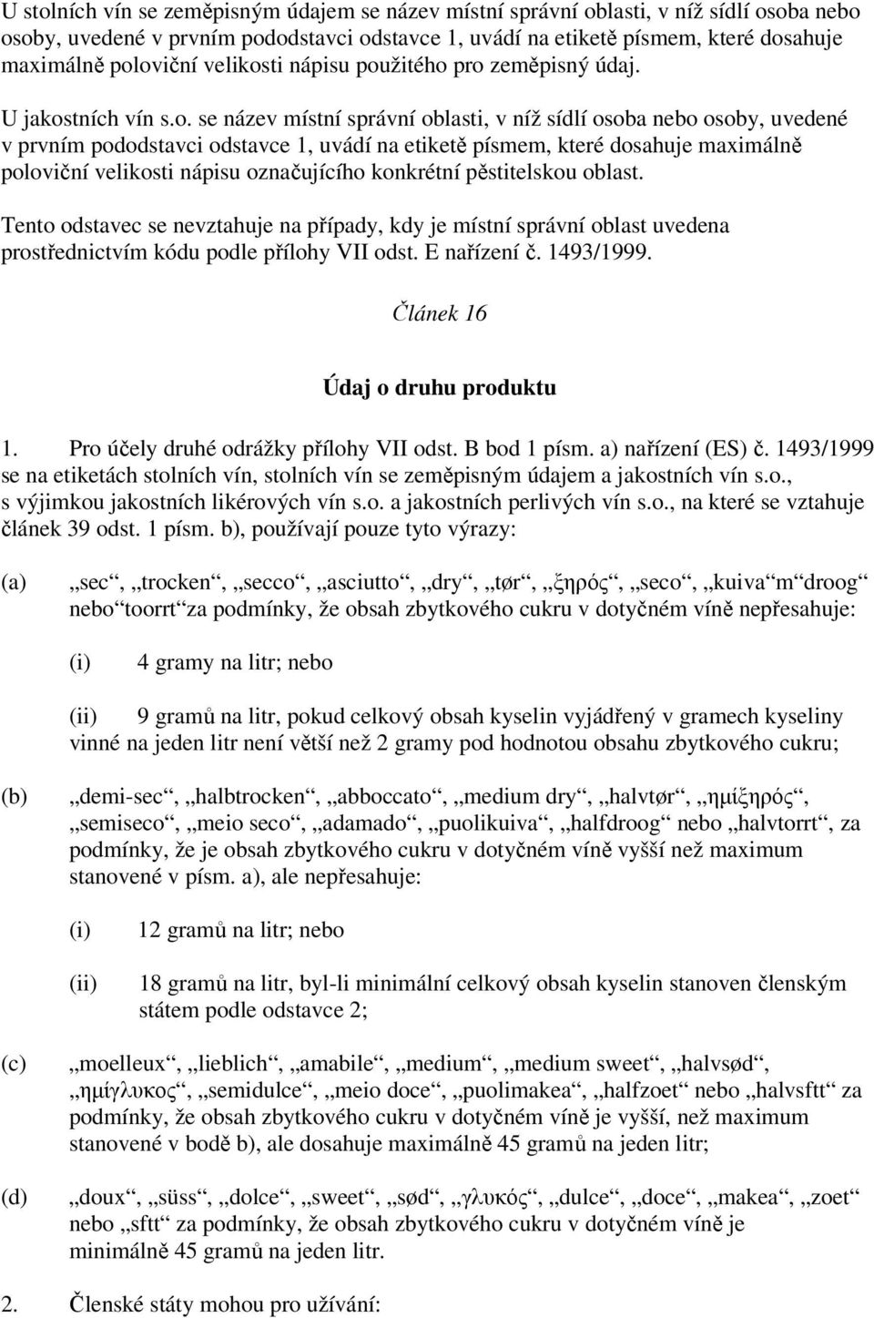 U jakostních vín se název místní správní oblasti, v níž sídlí osoba nebo osoby, uvedené v prvním pododstavci odstavce 1, uvádí na etiketě písmem, které dosahuje maximálně poloviční velikosti nápisu