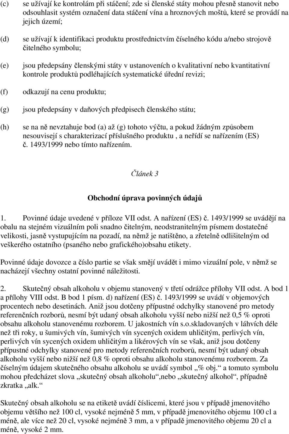 kontrole produktů podléhajících systematické úřední revizi; odkazují na cenu produktu; jsou předepsány v daňových předpisech členského státu; se na ně nevztahuje bod (a) až (g) tohoto výčtu, a pokud