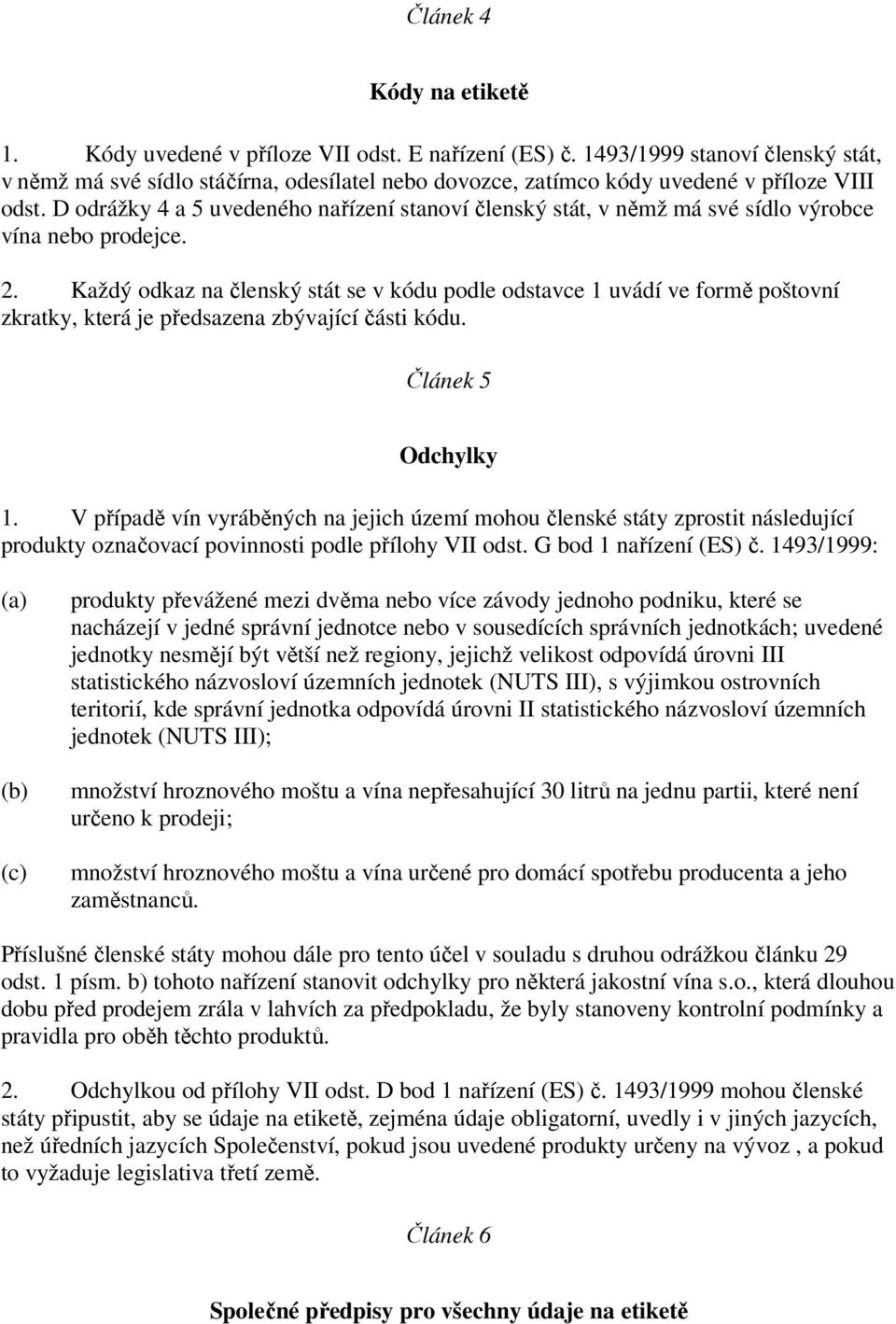 D odrážky 4 a 5 uvedeného nařízení stanoví členský stát, v němž má své sídlo výrobce vína nebo prodejce. 2.