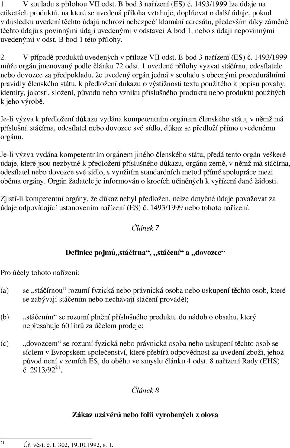 záměně těchto údajů s povinnými údaji uvedenými v odstavci A bod 1, nebo s údaji nepovinnými uvedenými v odst. B bod 1 této přílohy. 2. V případě produktů uvedených v příloze VII odst.