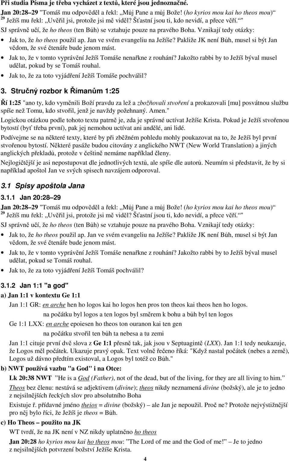 " SJ správně učí, že ho theos (ten Bůh) se vztahuje pouze na pravého Boha. Vznikají tedy otázky: Jak to, že ho theos použil ap. Jan ve svém evangeliu na Ježíše?