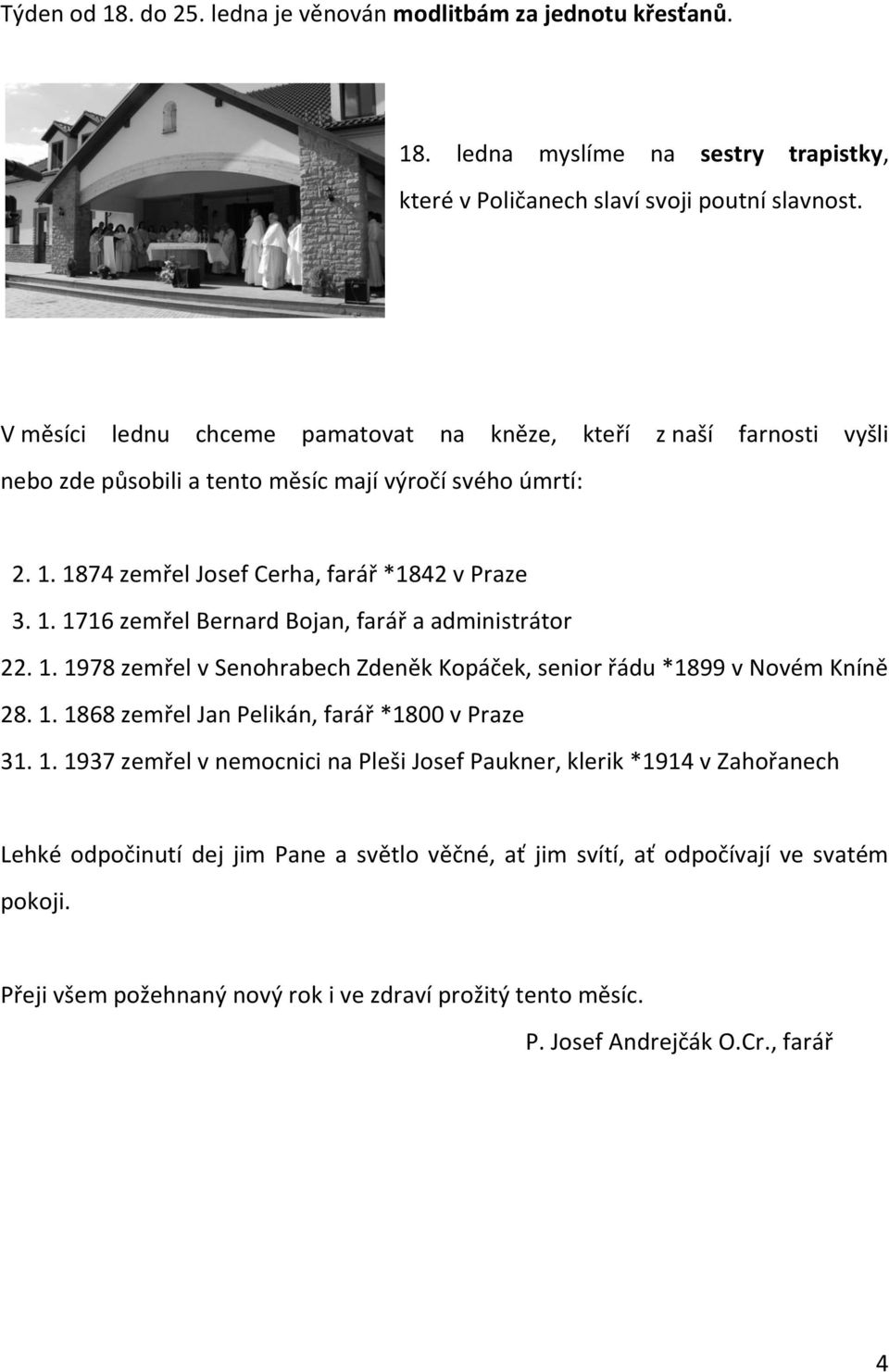 1. 1978 zemřel v Senohrabech Zdeněk Kopáček, senior řádu *1899 v Novém Kníně 28. 1. 1868 zemřel Jan Pelikán, farář *1800 v Praze 31. 1. 1937 zemřel v nemocnici na Pleši Josef Paukner, klerik *1914 v Zahořanech Lehké odpočinutí dej jim Pane a světlo věčné, ať jim svítí, ať odpočívají ve svatém pokoji.