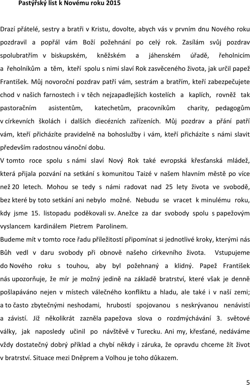 Můj novoroční pozdrav patří vám, sestrám a bratřím, kteří zabezpečujete chod v našich farnostech i v těch nejzapadlejších kostelích a kaplích, rovněž tak pastoračním asistentům, katechetům,