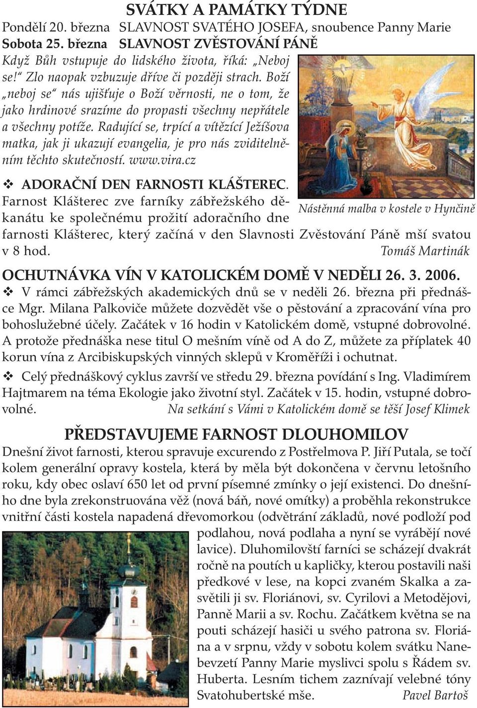 Radující se, trpící a vítězící Ježíšova matka, jak ji ukazují evangelia, je pro nás zviditelněním těchto skutečností. www.vira.cz ADORAČNÍ DEN FARNOSTI KLÁŠTEREC.