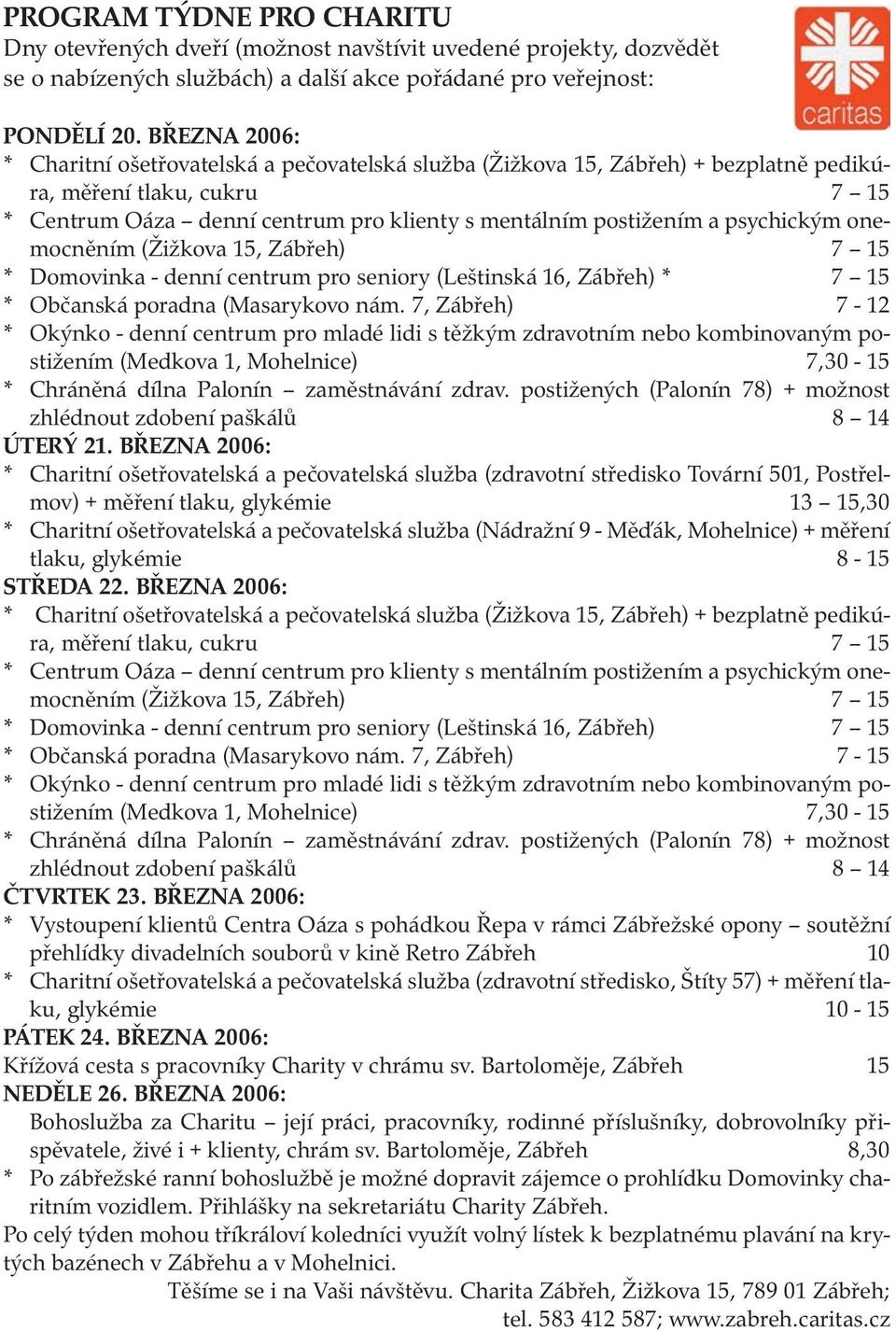 psychickým onemocněním (Žižkova 15, Zábřeh) 7 15 * Domovinka - denní centrum pro seniory (Leštinská 16, Zábřeh) * 7 15 * Občanská poradna (Masarykovo nám.