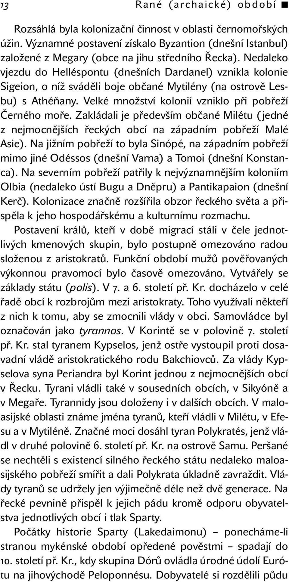 Zakládali je především občané Milétu ( jedné z nejmocnějších řeckých obcí na západním pobřeží Malé Asie).