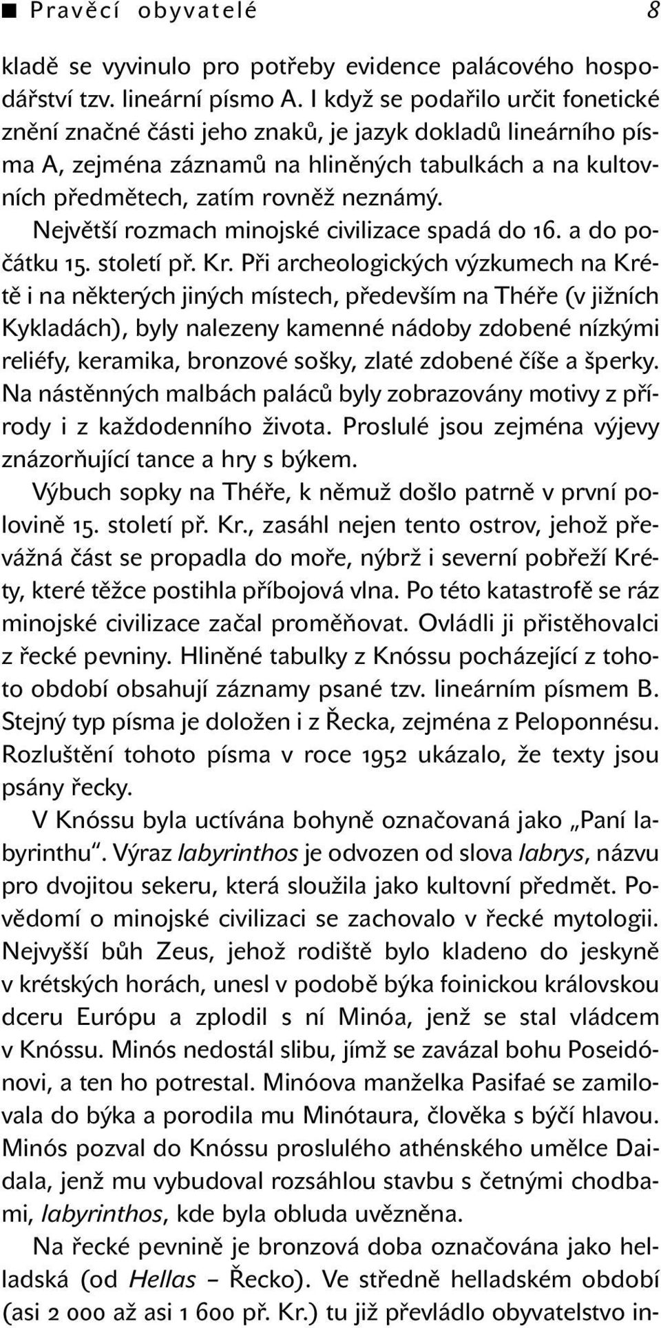 Největší rozmach minojské civilizace spadá do 16. a do počátku 15. století př. Kr.