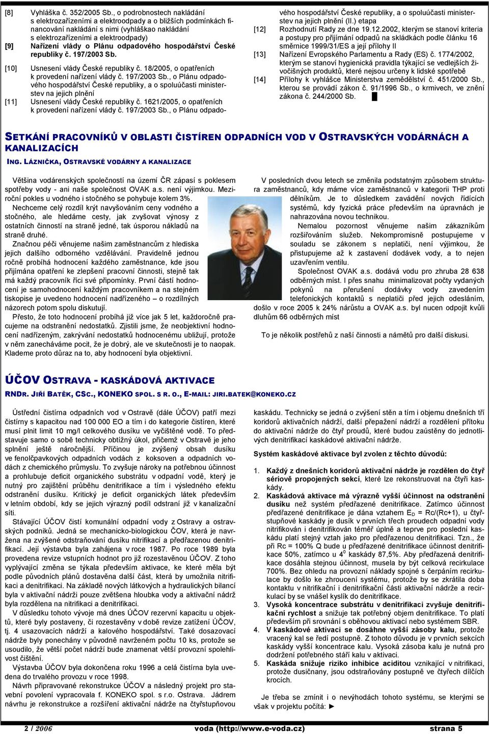 Plánu odpadového hospodářství České republiky č. 197/2003 Sb. [10] Usnesení vlády České republiky č. 18/2005, o opatřeních k provedení nařízení vlády č. 197/2003 Sb., o Plánu odpadového hospodářství České republiky, a o spoluúčasti ministerstev na jejich plnění [11] Usnesení vlády České republiky č.