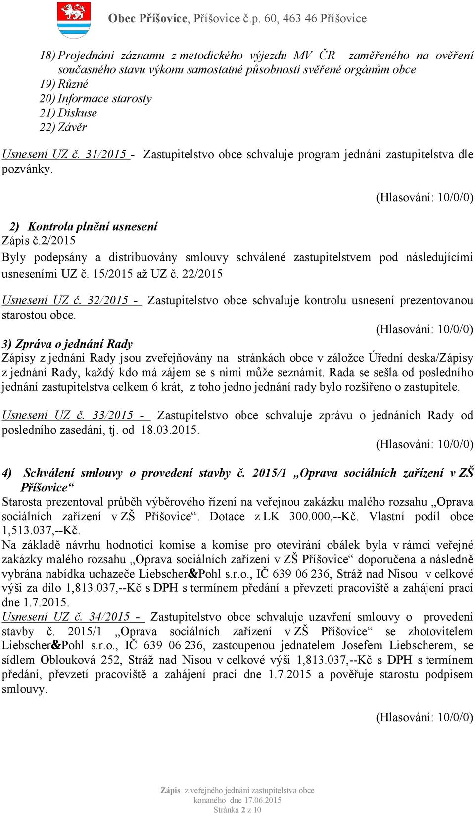 2/2015 Byly podepsány a distribuovány smlouvy schválené zastupitelstvem pod následujícími usneseními UZ č. 15/2015 až UZ č. 22/2015 Usnesení UZ č.