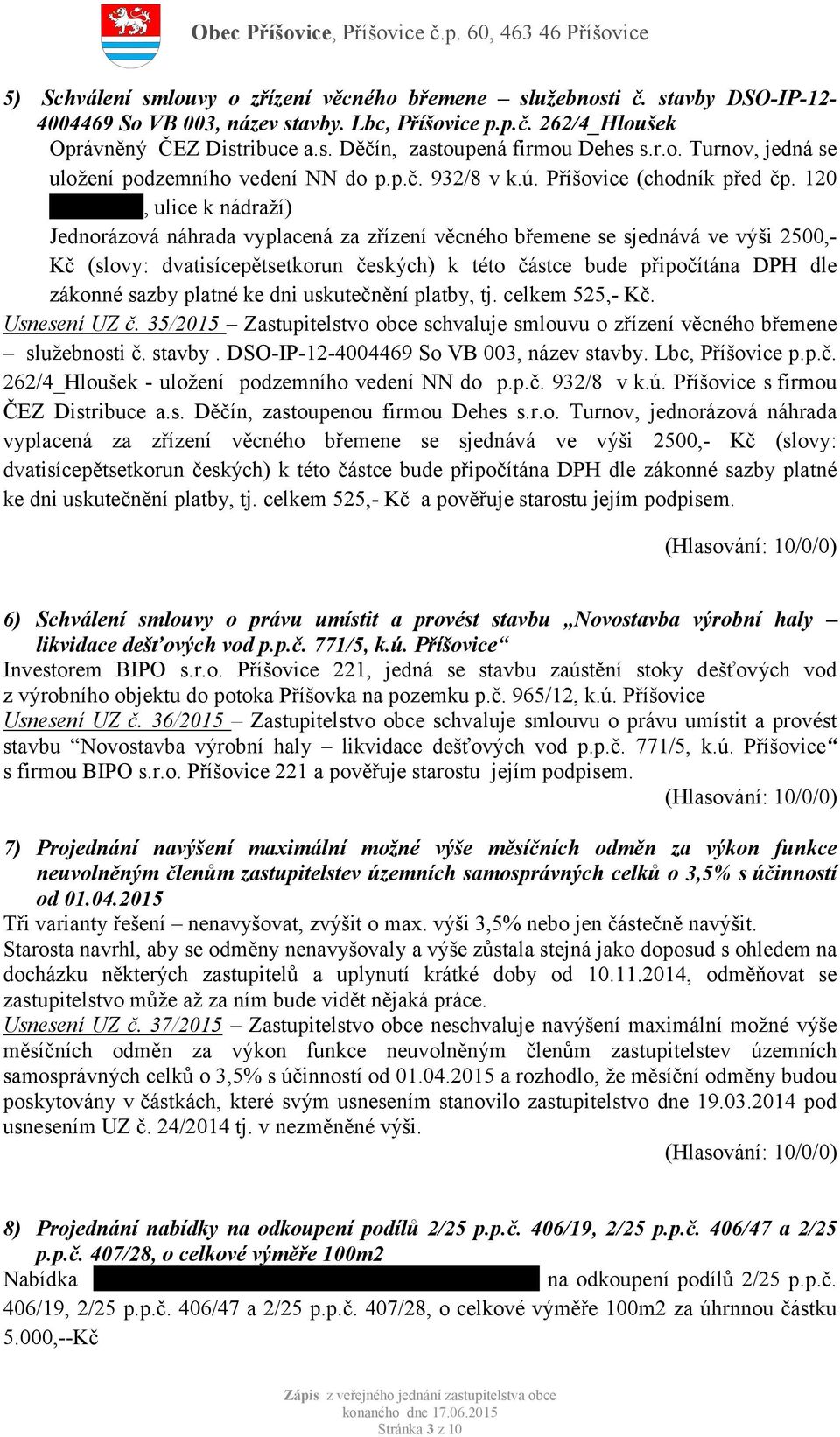 120 Rösslerovi, ulice k nádraží) Jednorázová náhrada vyplacená za zřízení věcného břemene se sjednává ve výši 2500,- Kč (slovy: dvatisícepětsetkorun českých) k této částce bude připočítána DPH dle