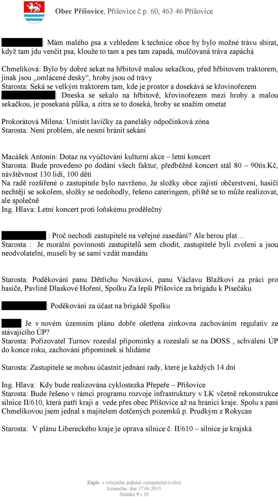 Dneska se sekalo na hřbitově, křovinořezem mezi hroby a malou sekačkou, je posekaná půlka, a zítra se to doseká, hroby se snažím ometat Prokorátová Milena: Umístit lavičky za paneláky odpočinková