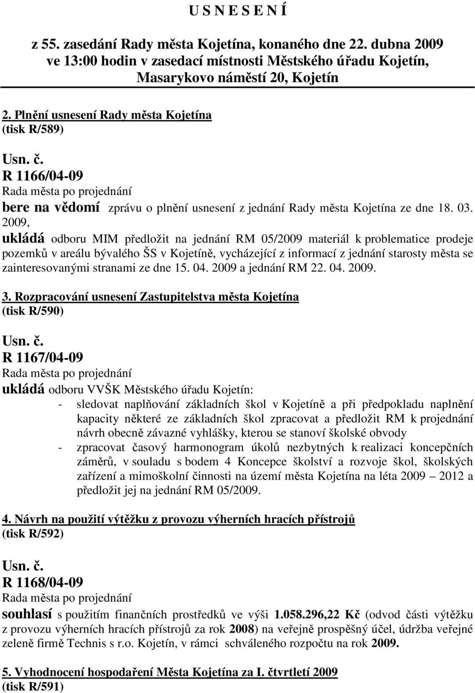 2009, ukládá odboru MIM předložit na jednání RM 05/2009 materiál k problematice prodeje pozemků v areálu bývalého ŠS v Kojetíně, vycházející z informací z jednání starosty města se zainteresovanými