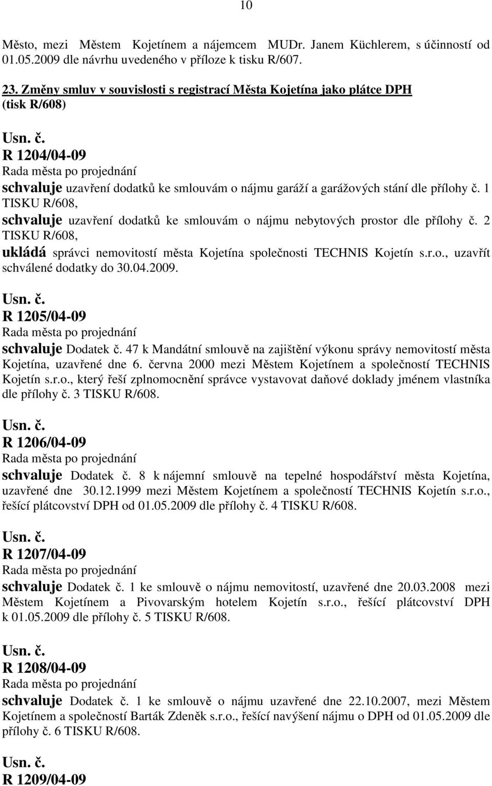 1 TISKU R/608, schvaluje uzavření dodatků ke smlouvám o nájmu nebytových prostor dle přílohy č. 2 TISKU R/608, ukládá správci nemovitostí města Kojetína společnosti TECHNIS Kojetín s.r.o., uzavřít schválené dodatky do 30.