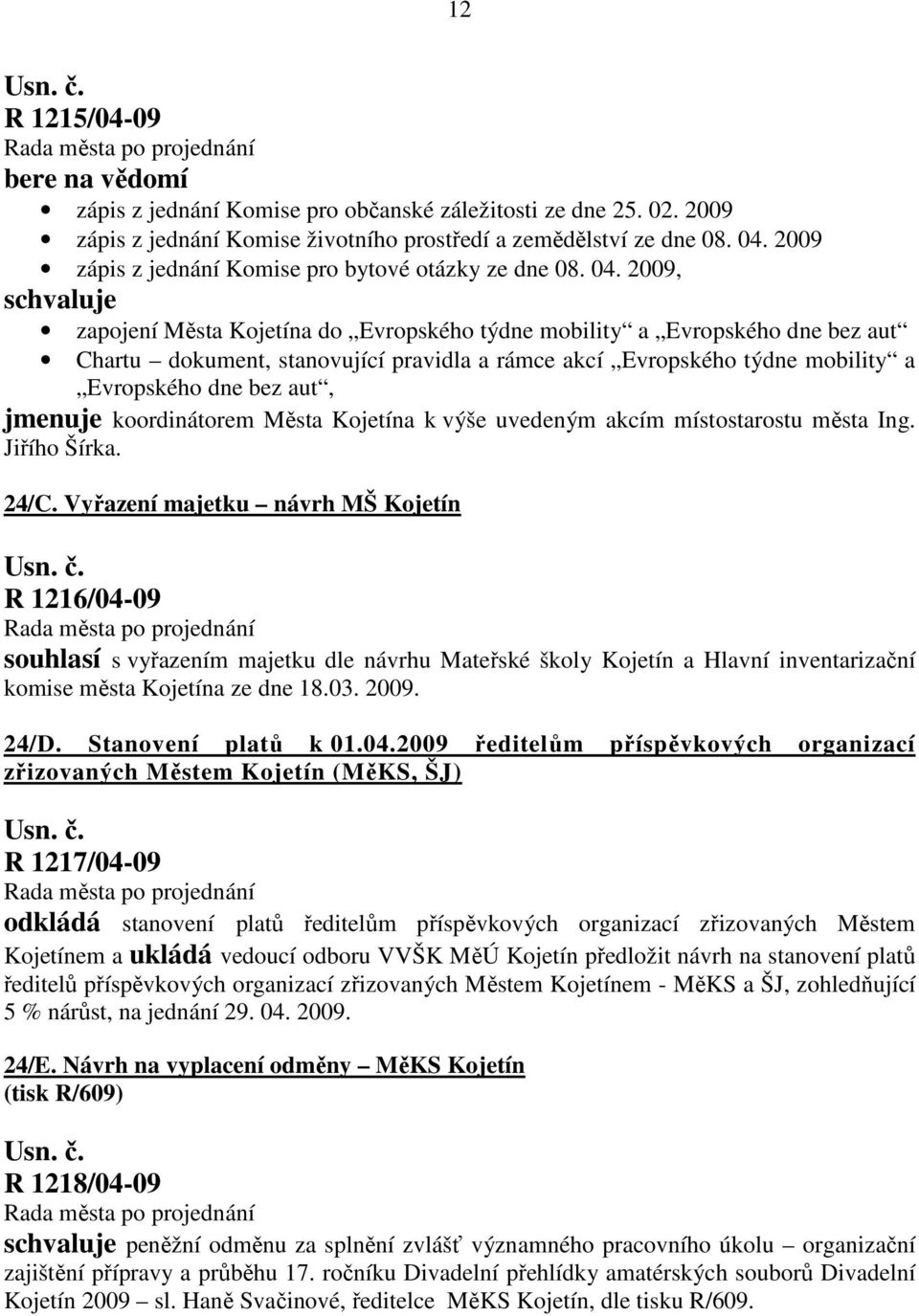 2009, schvaluje zapojení Města Kojetína do Evropského týdne mobility a Evropského dne bez aut Chartu dokument, stanovující pravidla a rámce akcí Evropského týdne mobility a Evropského dne bez aut,