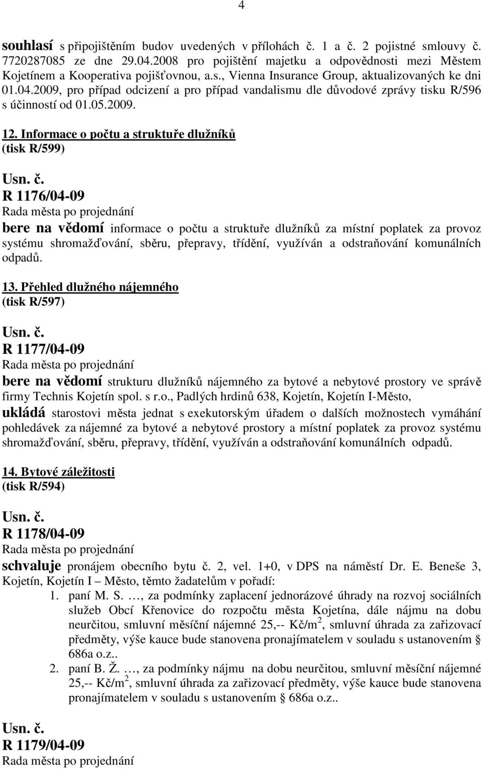 2009, pro případ odcizení a pro případ vandalismu dle důvodové zprávy tisku R/596 s účinností od 01.05.2009. 12.