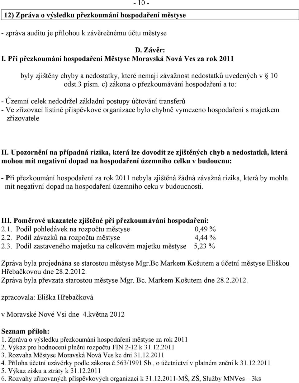 c) zákona o přezkoumávání hospodaření a to: - Územní celek nedodržel základní postupy účtování transferů - Ve zřizovací listině příspěvkové organizace bylo chybně vymezeno hospodaření s majetkem