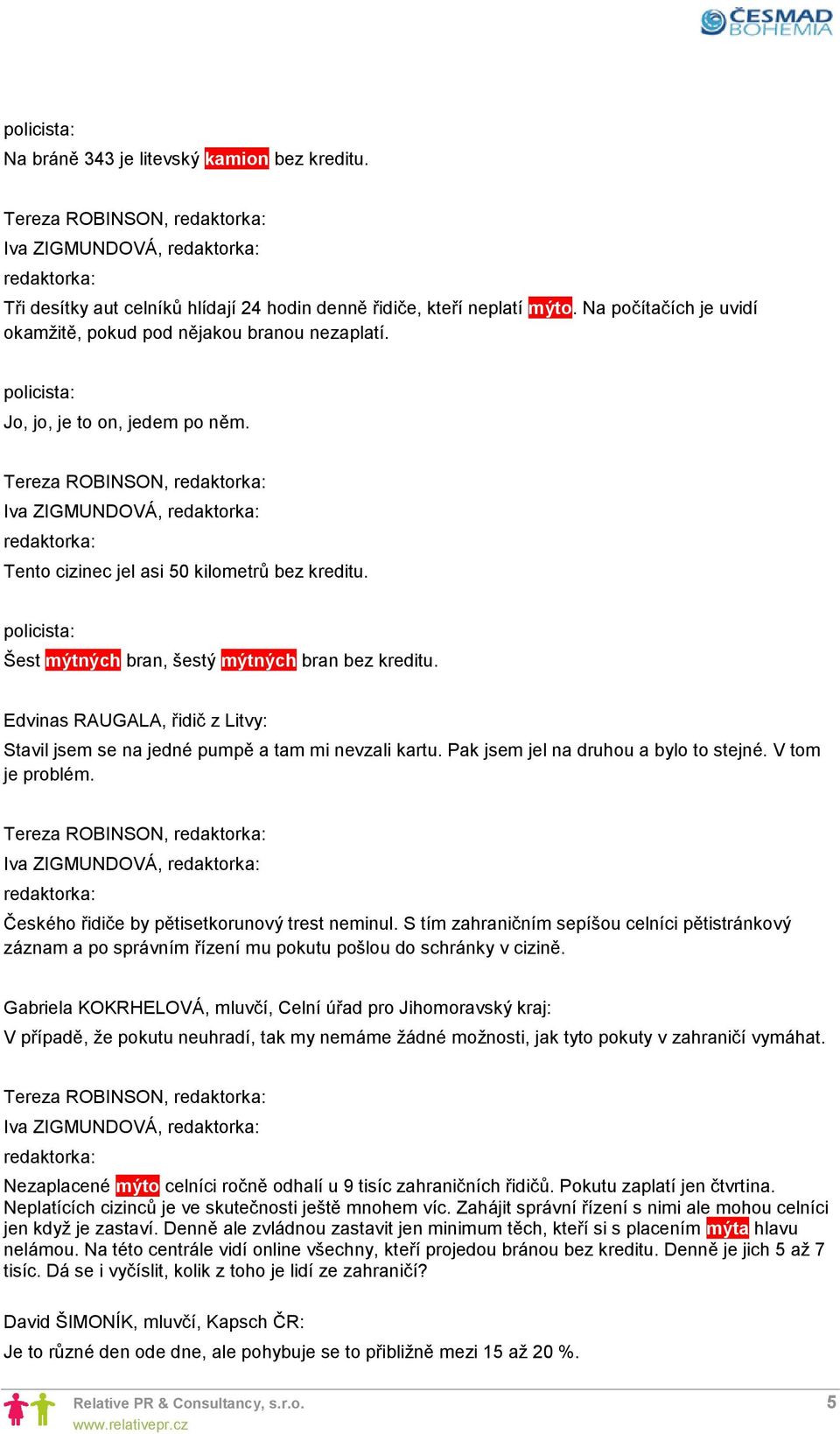 policista: Šest mýtných bran, šestý mýtných bran bez kreditu. Edvinas RAUGALA, řidič z Litvy: Stavil jsem se na jedné pumpě a tam mi nevzali kartu. Pak jsem jel na druhou a bylo to stejné.