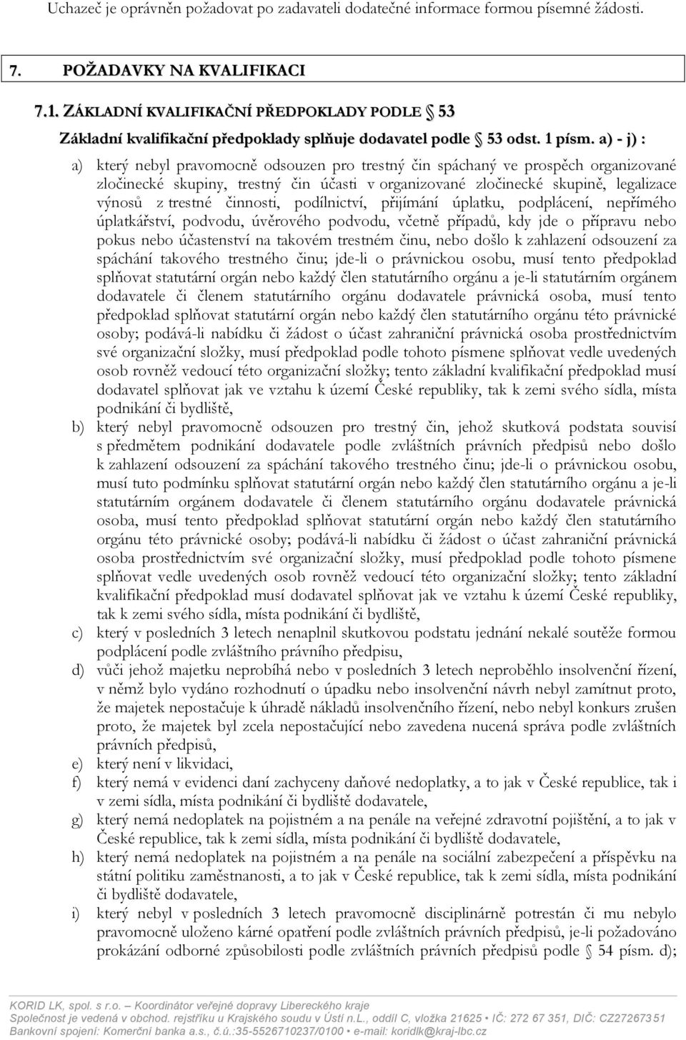 a) - j) : a) který nebyl pravomocně odsouzen pro trestný čin spáchaný ve prospěch organizované zločinecké skupiny, trestný čin účasti v organizované zločinecké skupině, legalizace výnosů z trestné