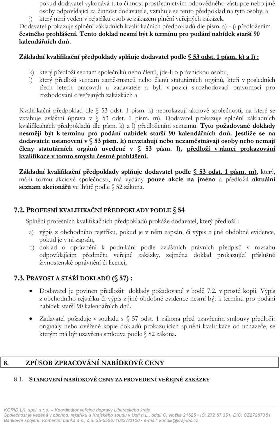 Tento doklad nesmí být k termínu pro podání nabídek starší 90 kalendářních dnů. Základní kvalifikační předpoklady splňuje dodavatel podle 53 odst. 1 písm.