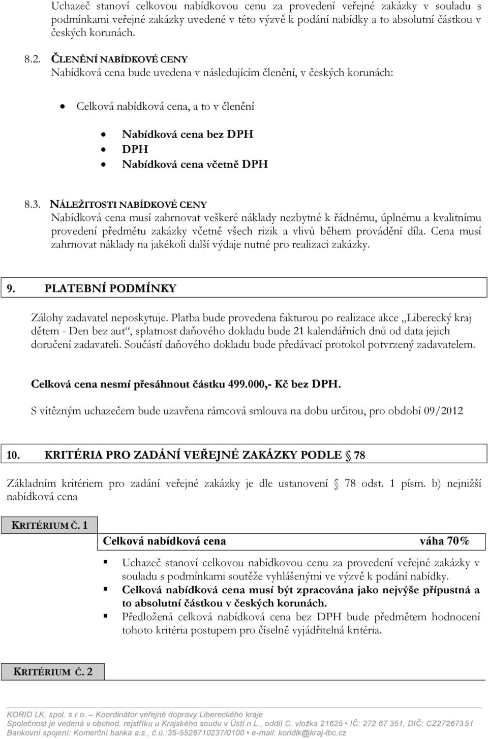 8.3. NÁLEŽITOSTI NABÍDKOVÉ CENY Nabídková cena musí zahrnovat veškeré náklady nezbytné k řádnému, úplnému a kvalitnímu provedení předmětu zakázky včetně všech rizik a vlivů během provádění díla.