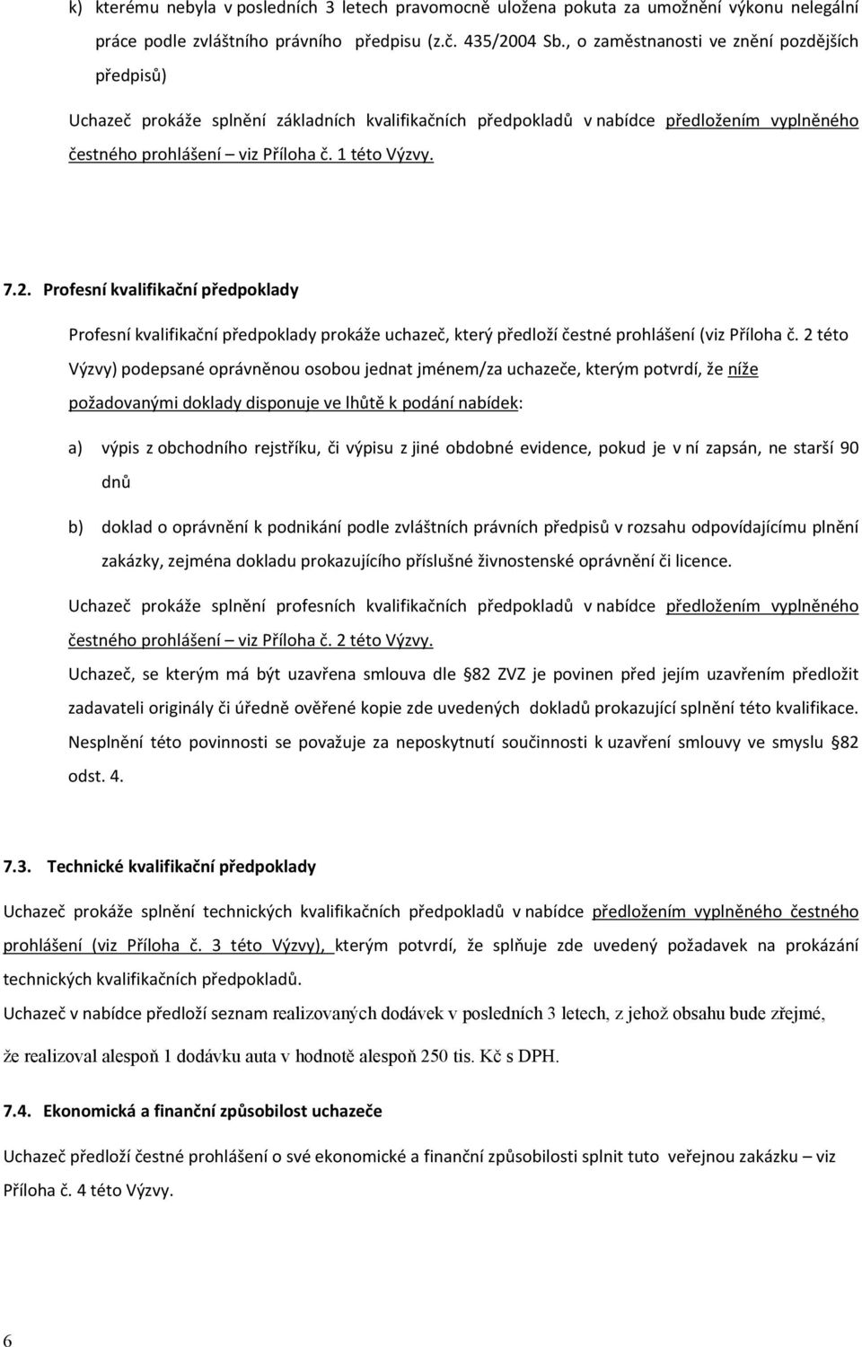 Profesní kvalifikační předpoklady Profesní kvalifikační předpoklady prokáže uchazeč, který předloží čestné prohlášení (viz Příloha č.