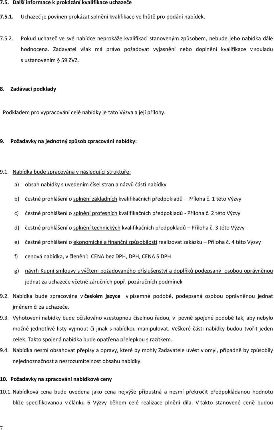 Zadavatel však má právo požadovat vyjasnění nebo doplnění kvalifikace v souladu s ustanovením 59 ZVZ. 8. Zadávací podklady Podkladem pro vypracování celé nabídky je tato Výzva a její přílohy. 9.