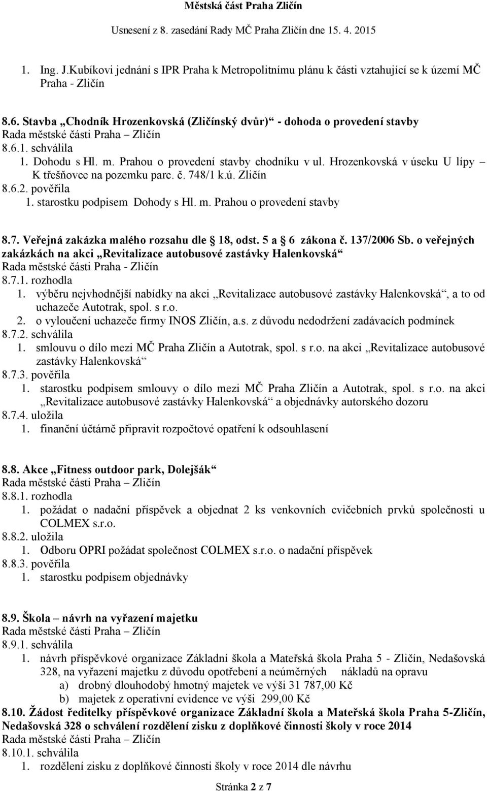 7. Veřejná zakázka malého rozsahu dle 18, odst. 5 a 6 zákona č. 137/2006 Sb. o veřejných zakázkách na akci Revitalizace autobusové zastávky Halenkovská 8.7.1. rozhodla 1.