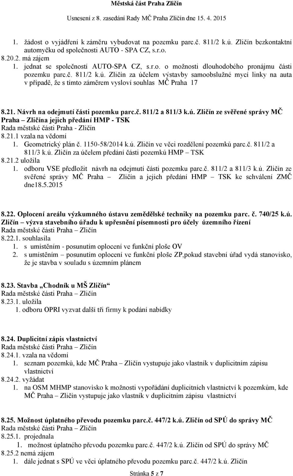 21.1 vzala na vědomí 1. Geometrický plán č. 1150-58/2014 k.ú. Zličín ve věci rozdělení pozemků parc.č. 811/2 a 811/3 k.ú. Zličín za účelem předání části pozemků HMP TSK 8.21.2 uložila 1.