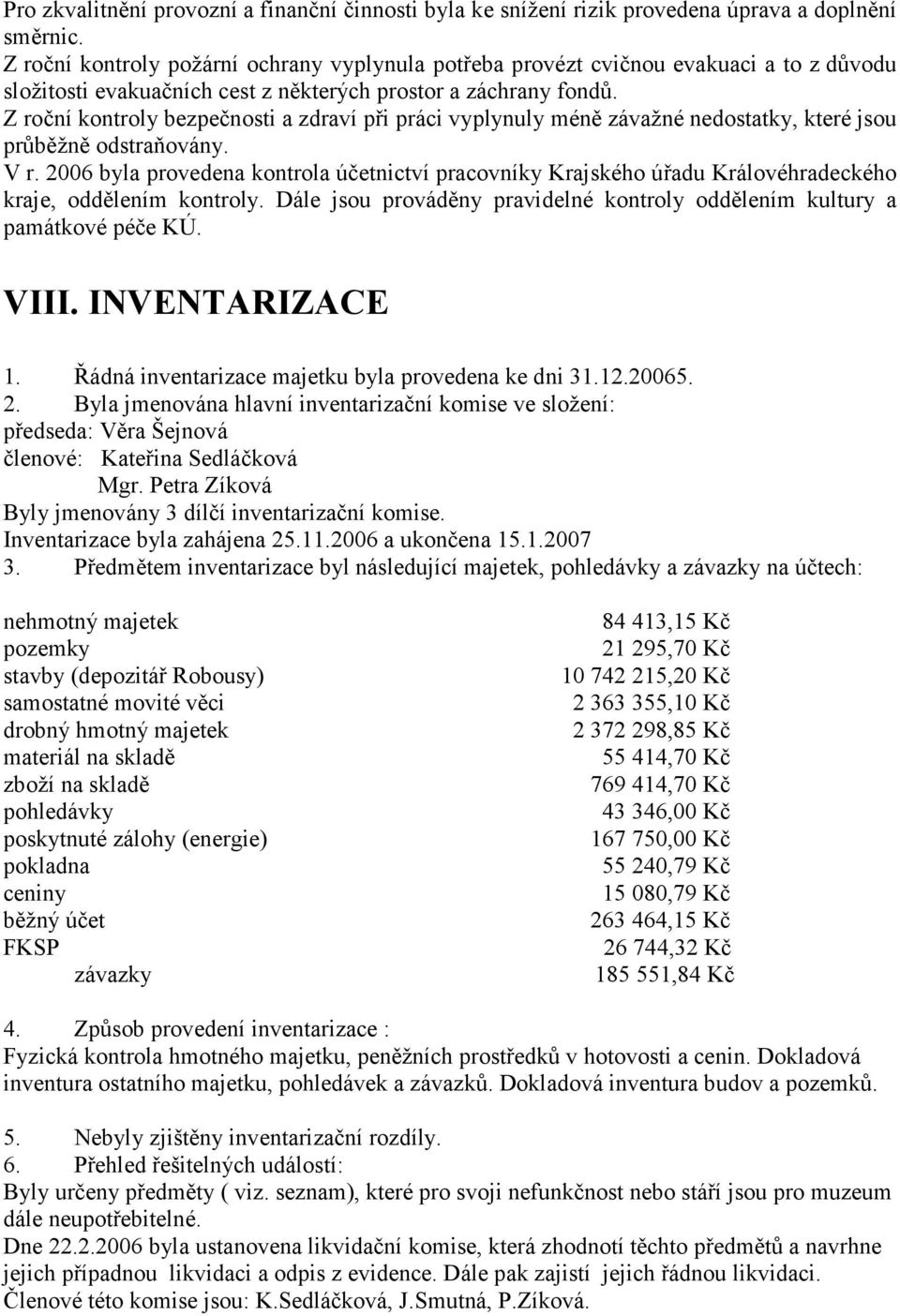 Z roční kontroly bezpečnosti a zdraví při práci vyplynuly méně závažné nedostatky, které jsou průběžně odstraňovány. V r.