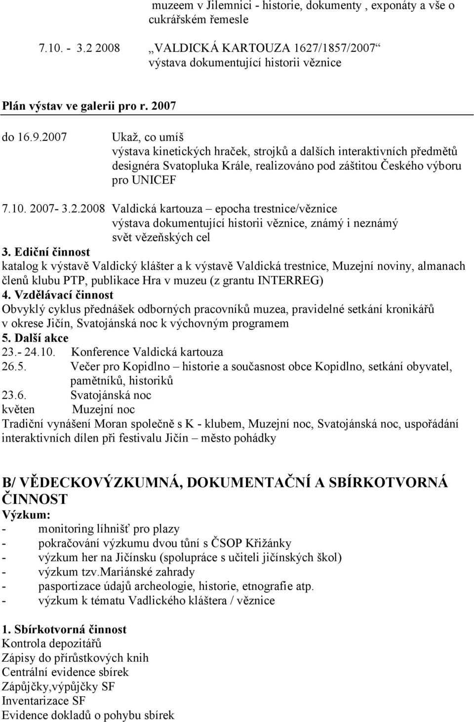 Ediční činnost katalog k výstavě Valdický klášter a k výstavě Valdická trestnice, Muzejní noviny, almanach členů klubu PTP, publikace Hra v muzeu (z grantu INTERREG) 4.