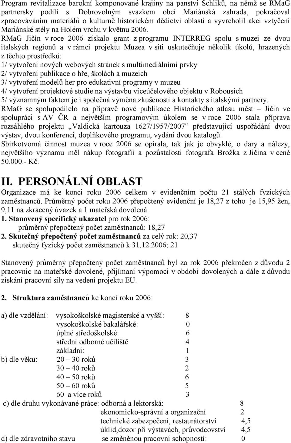 RMaG Jičín v roce 2006 získalo grant z programu INTERREG spolu s muzei ze dvou italských regionů a v rámci projektu Muzea v síti uskutečňuje několik úkolů, hrazených z těchto prostředků: 1/ vytvoření