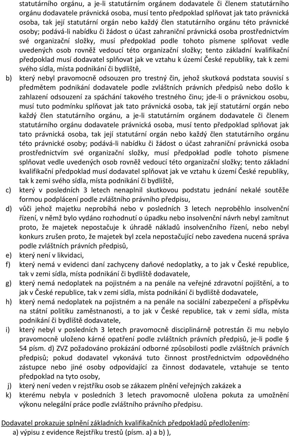 písmene splňovat vedle uvedených osob rovněž vedoucí této organizační složky; tento základní kvalifikační předpoklad musí dodavatel splňovat jak ve vztahu k území České republiky, tak k zemi svého