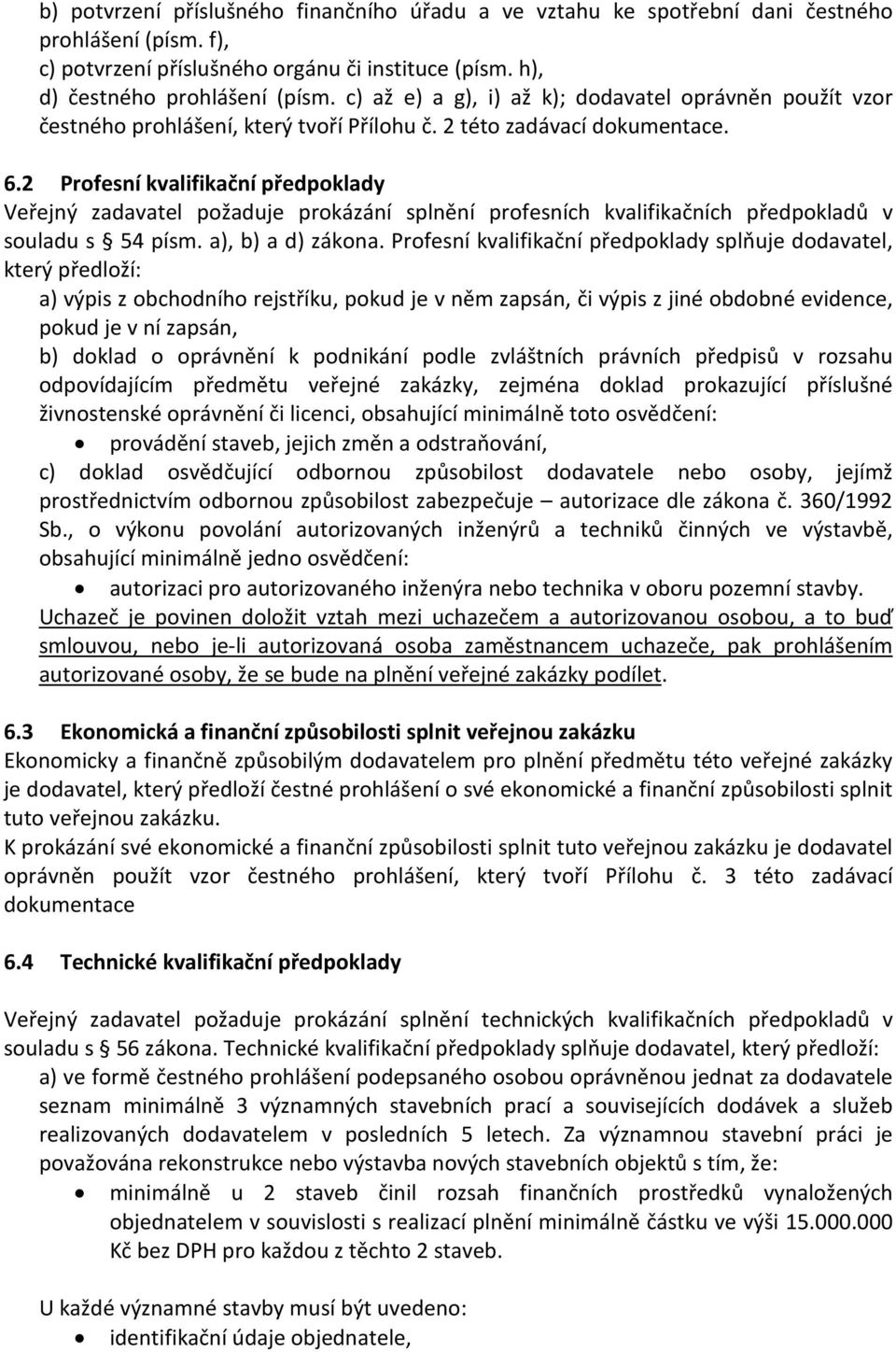 2 Profesní kvalifikační předpoklady Veřejný zadavatel požaduje prokázání splnění profesních kvalifikačních předpokladů v souladu s 54 písm. a), b) a d) zákona.