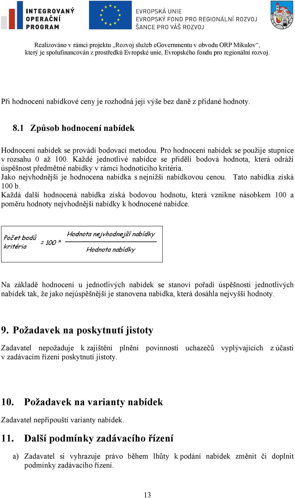 Jako nejvhodnější je hodnocena nabídka s nejnižší nabídkovou cenou. Tato nabídka získá 100 b.