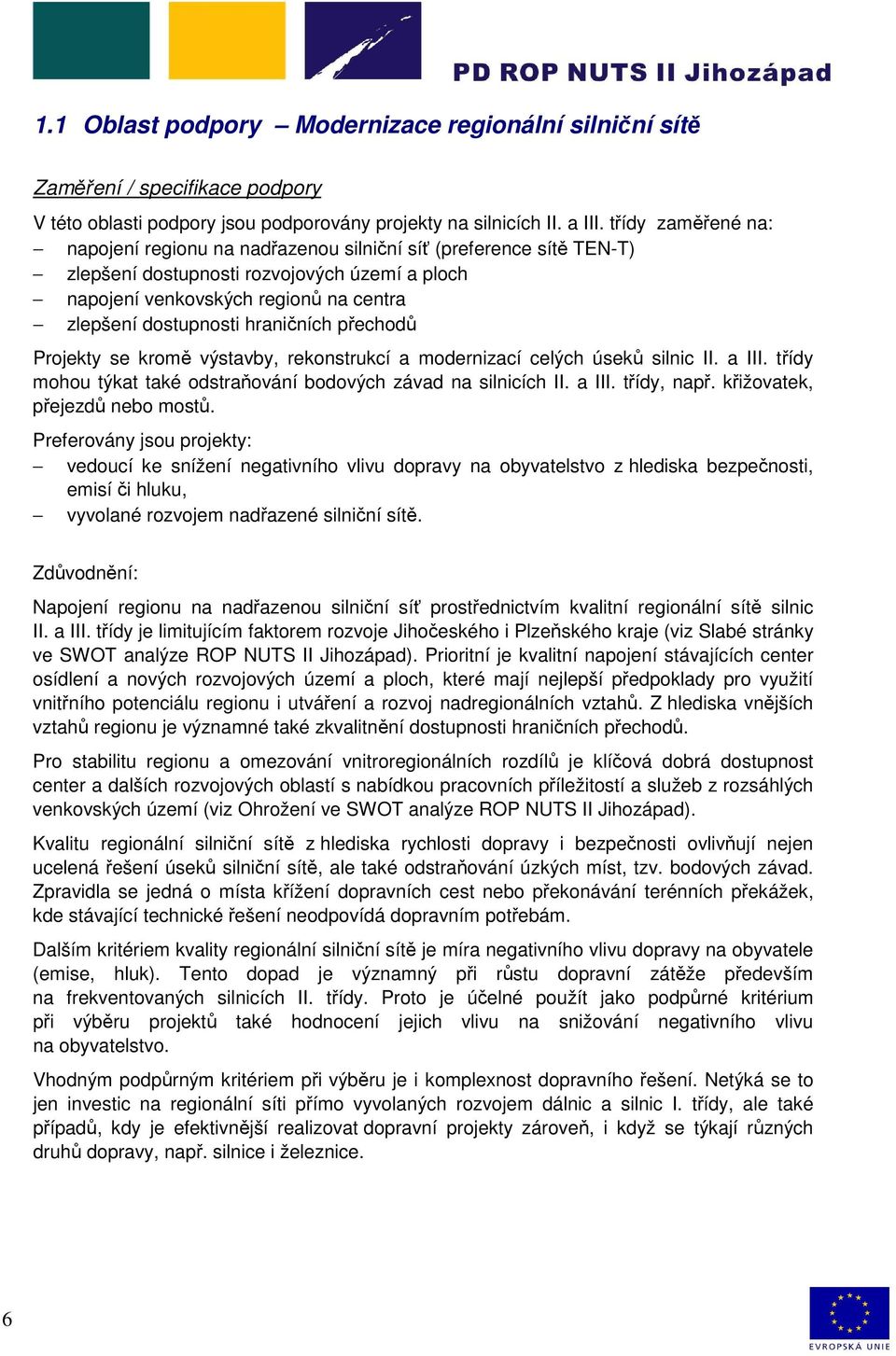 hraničních přechodů Projekty se kromě výstavby, rekonstrukcí a modernizací celých úseků silnic II. a III. třídy mohou týkat také odstraňování bodových závad na silnicích II. a III. třídy, např.